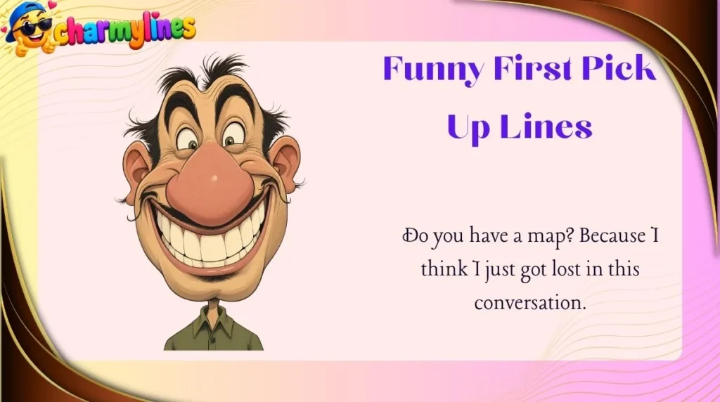 Funny First Pick Up Lines
Funny First Pick Up Lines
