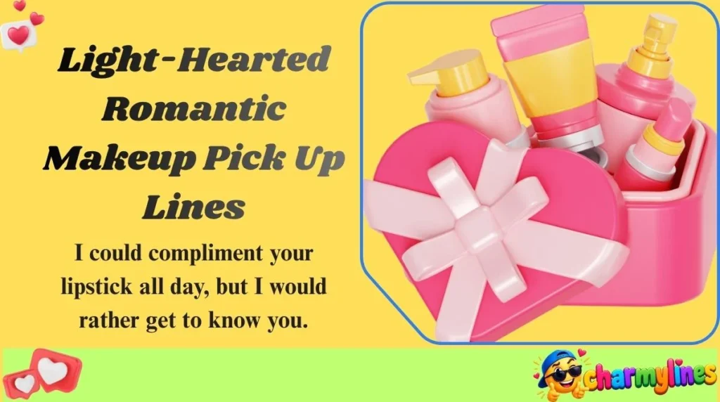 Light-Hearted Romantic Makeup Pick Up Lines
