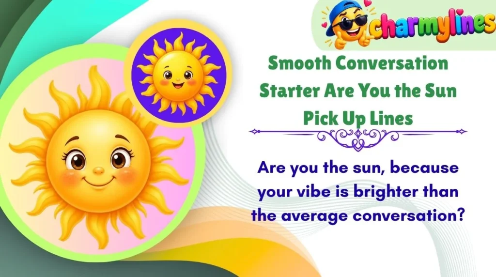 Smooth Conversation Starter Are You the Sun Pick Up Lines