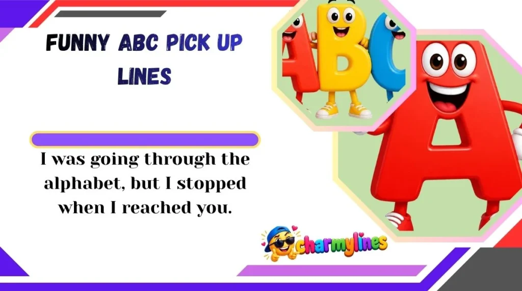 Funny ABC Pick Up Lines
