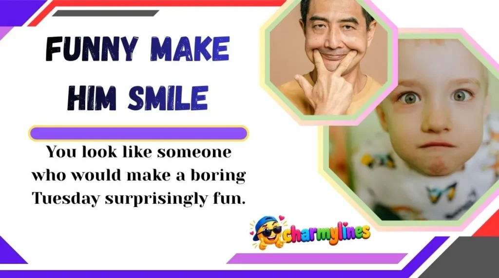 Funny Make Him Smile
